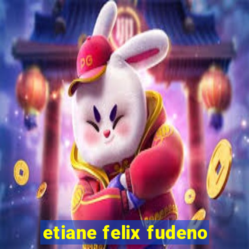 etiane felix fudeno